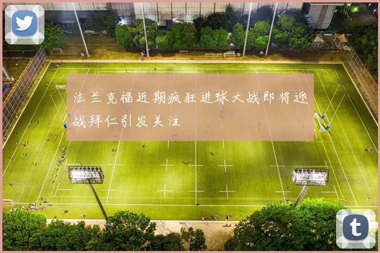 法兰克福近期疯狂进球大战即将迎战拜仁引发关注