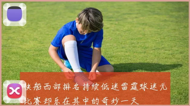 快船西部排名持续低迷雷霆球迷无比赛却乐在其中的奇妙一天