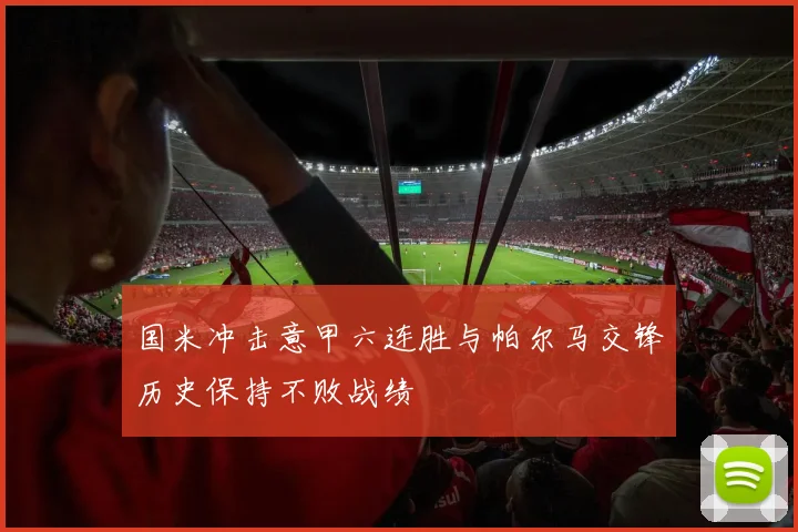 国米冲击意甲六连胜与帕尔马交锋历史保持不败战绩