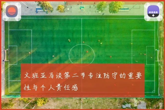 文班亚马谈第二节专注防守的重要性与个人责任感