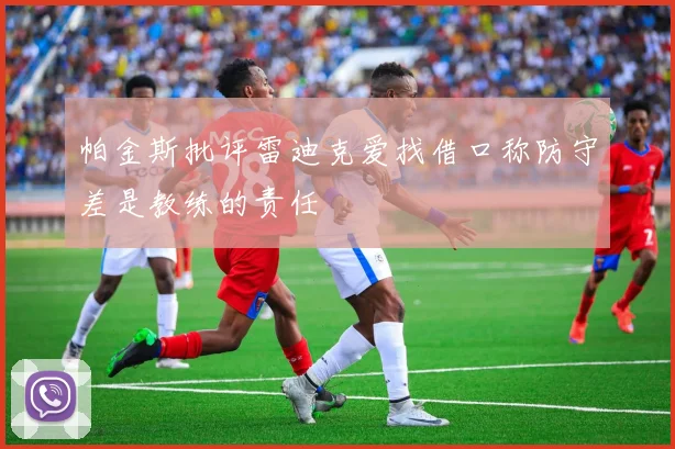 帕金斯批评雷迪克爱找借口称防守差是教练的责任